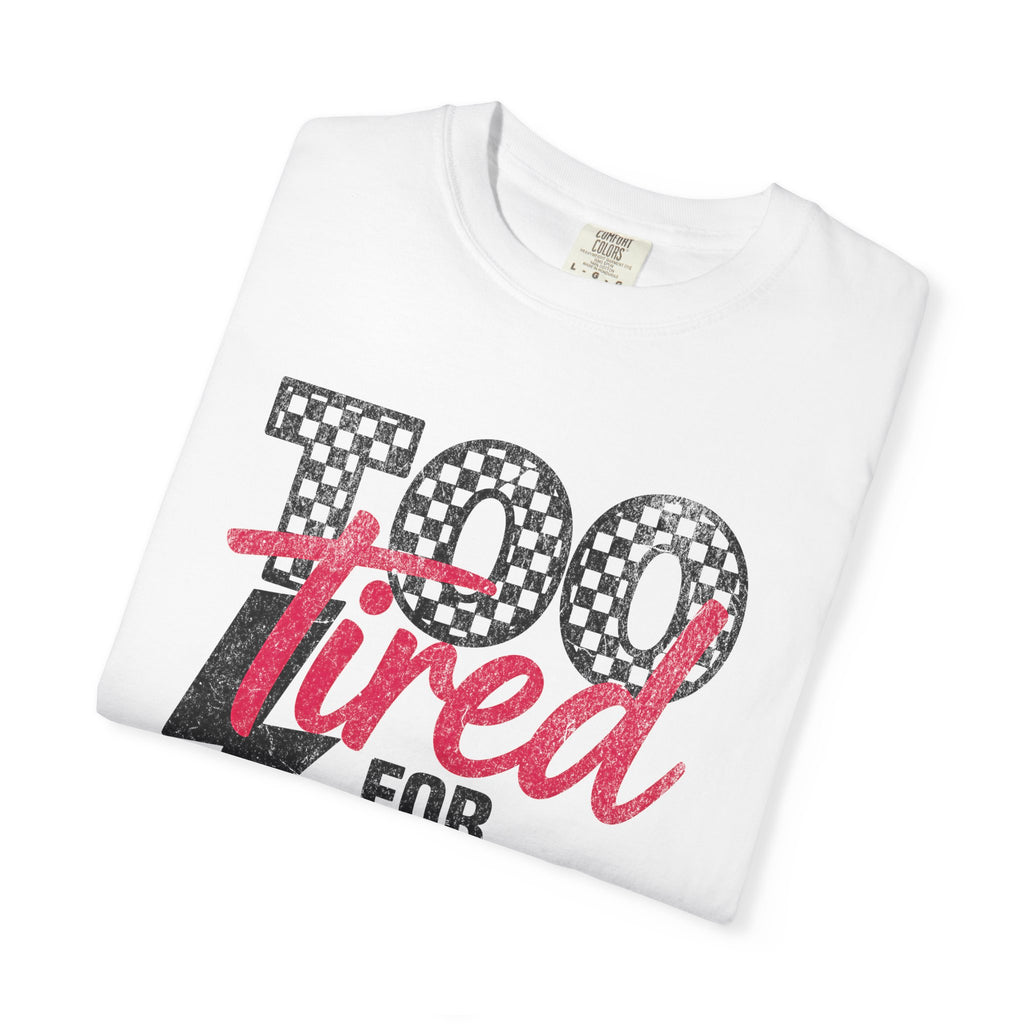 Too Tired for this Unisex Garment-Dyed T-shirt