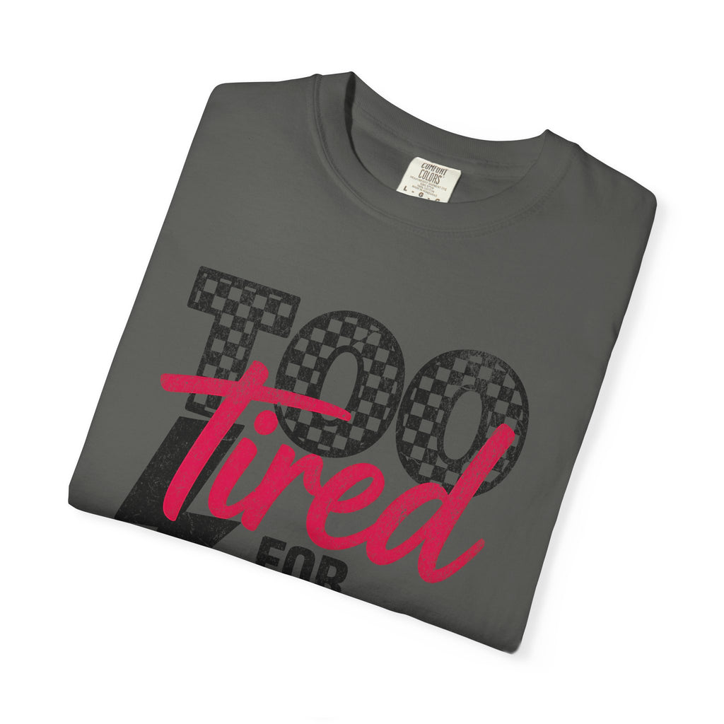 Too Tired for this Unisex Garment-Dyed T-shirt