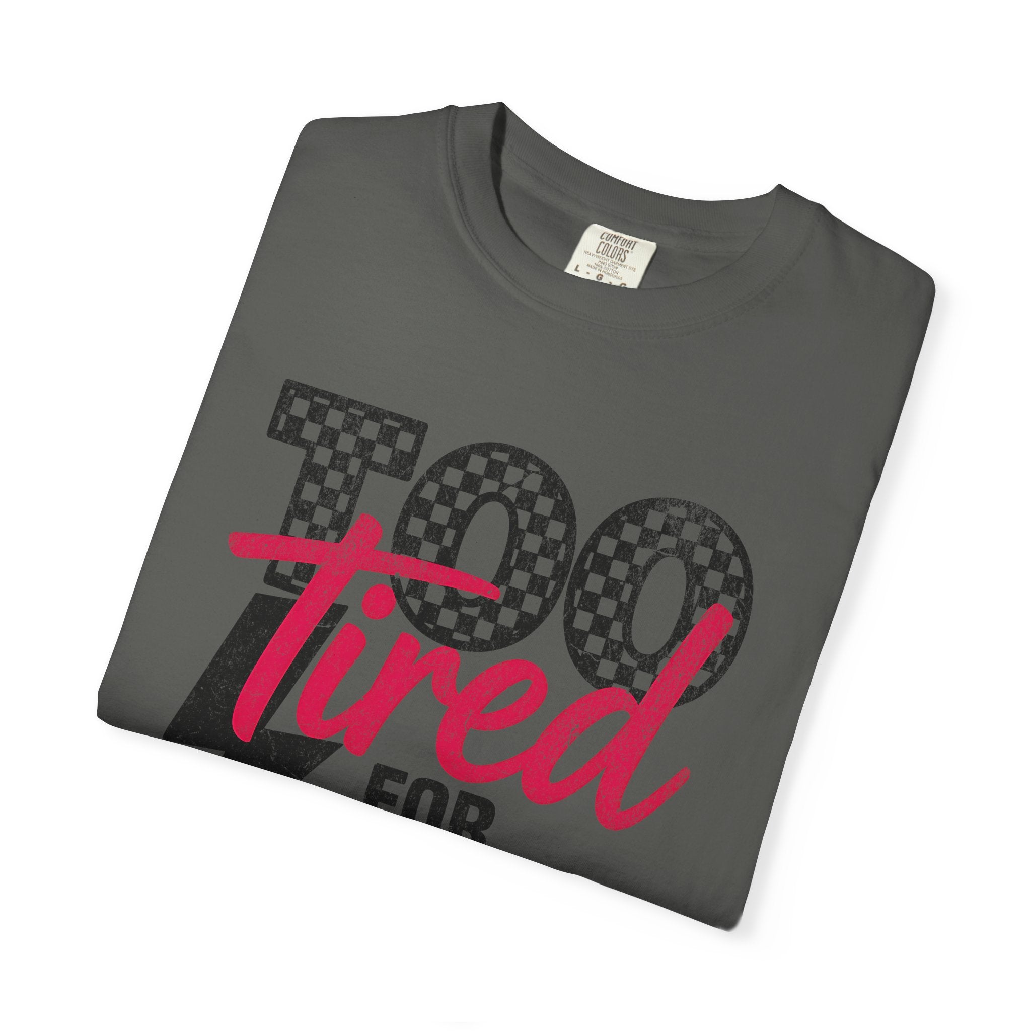 Too Tired for this Unisex Garment-Dyed T-shirt