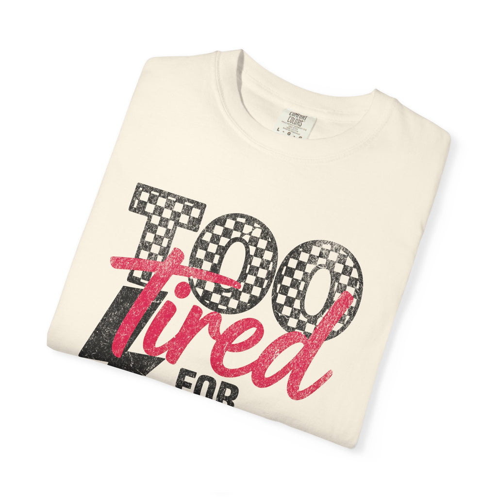 Too Tired for this Unisex Garment-Dyed T-shirt
