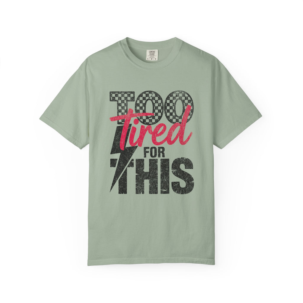 Too Tired for this Unisex Garment-Dyed T-shirt
